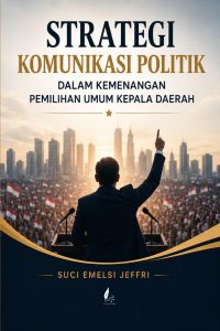 STRATEGI KOMUNIKASI POLITIK DALAM KEMENANGAN PEMILIHAN UMUM KEPALA DAERAH