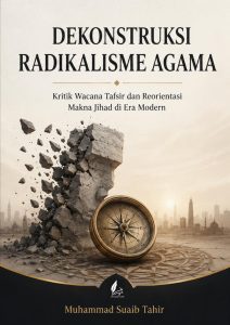 DEKONSTRUKSI RADIKALISME AGAMA Kritik Wacana Tafsir dan Reorientasi Makna Jihad di Era Modern